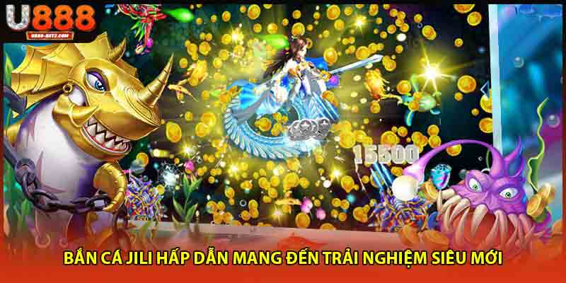 Bắn cá Jili hấp dẫn mang đến trải nghiệm siêu mới