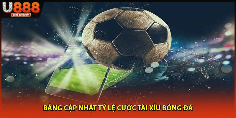 Bảng cập nhật tỷ lệ cược tài xỉu bóng đá