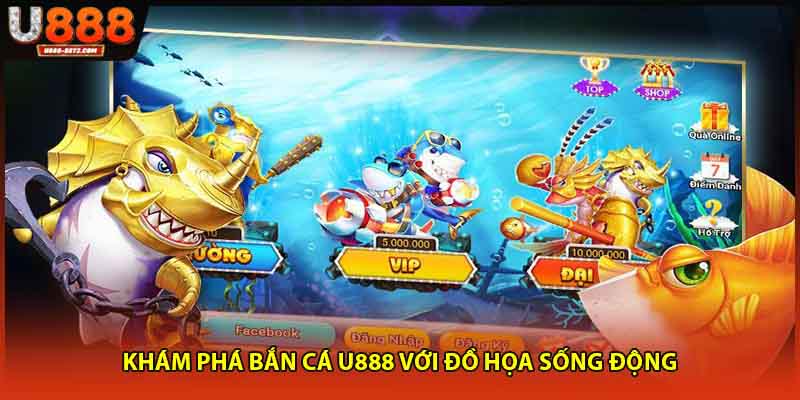 Khám phá bắn cá U888 với đồ họa sống động