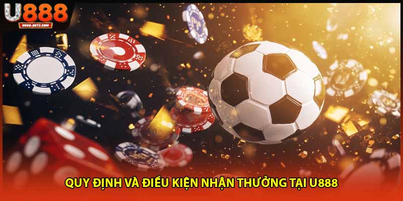 Quy định và điều kiện nhận thưởng tại U888